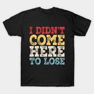 I Didn't Come Here To Lose | Poker Players Funny T-Shirt